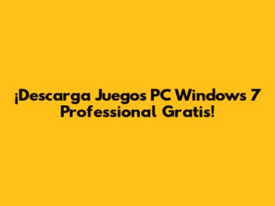 ¡Descarga Juegos PC Windows 7 Professional Gratis!