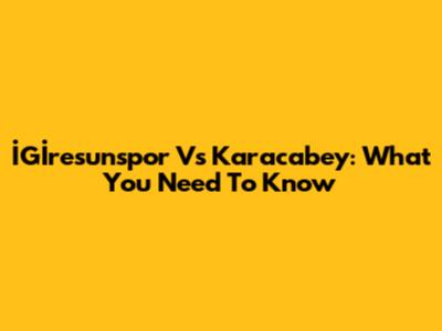 İGİresunspor Vs Karacabey: What You Need To Know