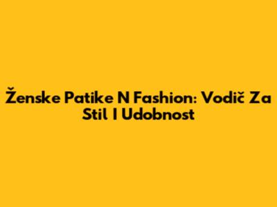 Ženske Patike N Fashion: Vodič Za Stil I Udobnost