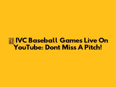 ⚾️ IVC Baseball Games Live On YouTube: Don't Miss A Pitch!