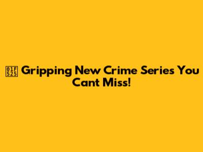 🔥 Gripping New Crime Series You Can't Miss!