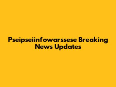  Pseipseiinfowarssese Breaking News Updates