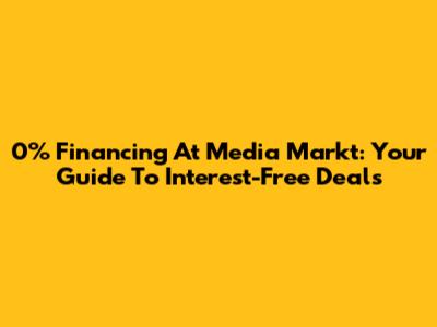 0% Financing At Media Markt: Your Guide To Interest-Free Deals