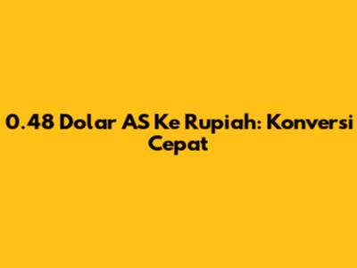 0.48 Dolar AS Ke Rupiah: Konversi Cepat