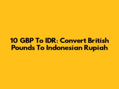 10 GBP To IDR: Convert British Pounds To Indonesian Rupiah