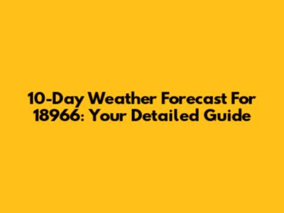 10-Day Weather Forecast For 18966: Your Detailed Guide