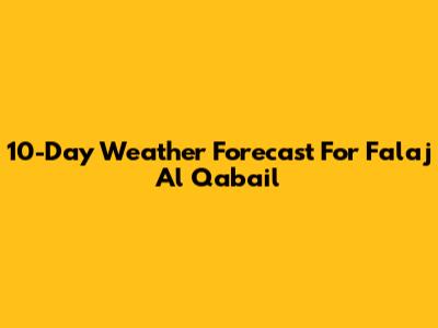 10-Day Weather Forecast For Falaj Al Qabail