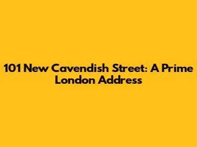 101 New Cavendish Street: A Prime London Address