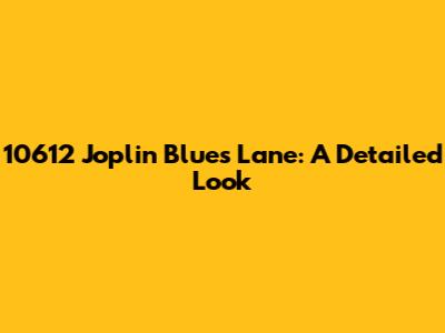 10612 Joplin Blues Lane: A Detailed Look