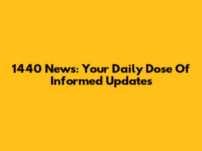 1440 News: Your Daily Dose Of Informed Updates