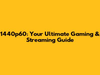 1440p60: Your Ultimate Gaming & Streaming Guide