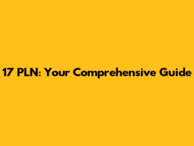 17 PLN: Your Comprehensive Guide