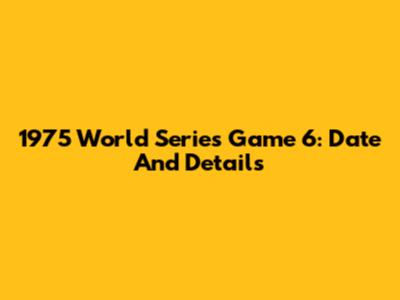 1975 World Series Game 6: Date And Details
