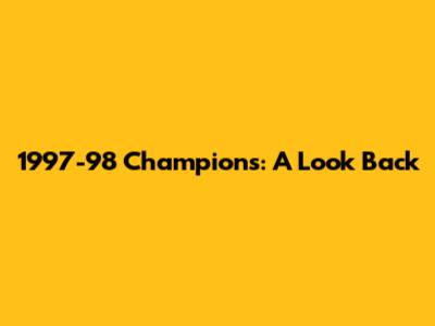 1997-98 Champions: A Look Back