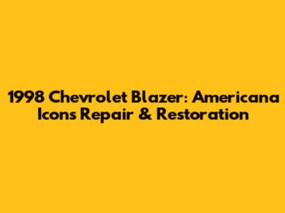 1998 Chevrolet Blazer: Americana Icon's Repair & Restoration
