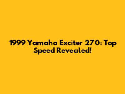 1999 Yamaha Exciter 270: Top Speed Revealed!