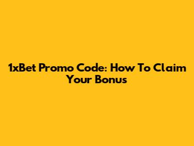 1xBet Promo Code: How To Claim Your Bonus