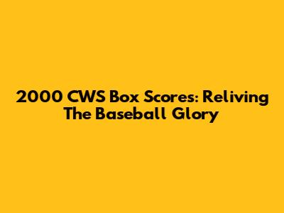 2000 CWS Box Scores: Reliving The Baseball Glory