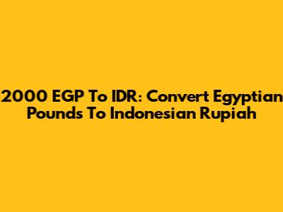 2000 EGP To IDR: Convert Egyptian Pounds To Indonesian Rupiah