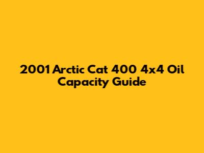 2001 Arctic Cat 400 4x4 Oil Capacity Guide