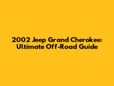 2002 Jeep Grand Cherokee: Ultimate Off-Road Guide