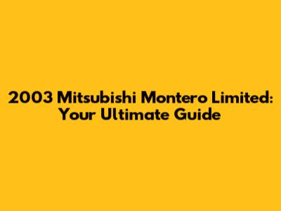 2003 Mitsubishi Montero Limited: Your Ultimate Guide