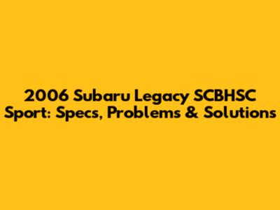 2006 Subaru Legacy SCBHSC Sport: Specs, Problems & Solutions