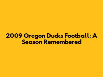 2009 Oregon Ducks Football: A Season Remembered
