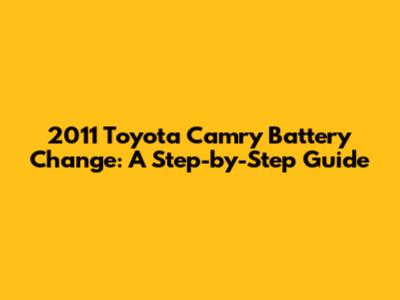 2011 Toyota Camry Battery Change: A Step-by-Step Guide