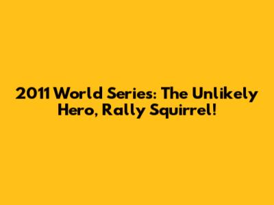 2011 World Series: The Unlikely Hero, Rally Squirrel!