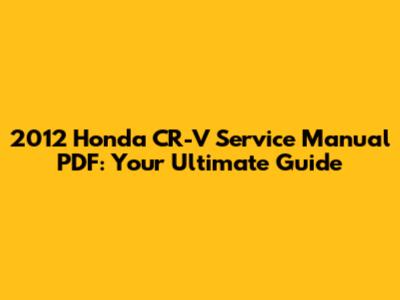 2012 Honda CR-V Service Manual PDF: Your Ultimate Guide