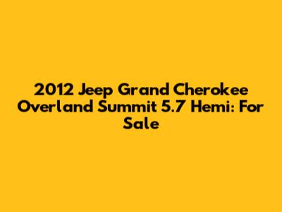 2012 Jeep Grand Cherokee Overland Summit 5.7 Hemi: For Sale