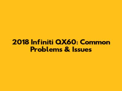 2018 Infiniti QX60: Common Problems & Issues