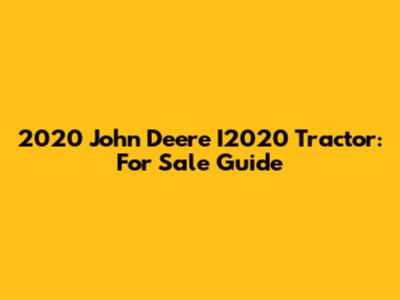 2020 John Deere I2020 Tractor: For Sale Guide