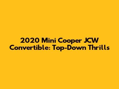 2020 Mini Cooper JCW Convertible: Top-Down Thrills