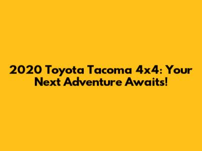 2020 Toyota Tacoma 4x4: Your Next Adventure Awaits!