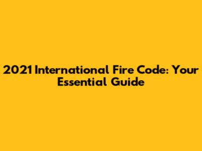 2021 International Fire Code: Your Essential Guide
