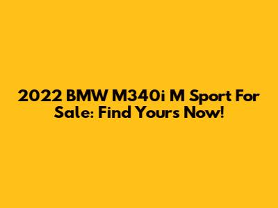 2022 BMW M340i M Sport For Sale: Find Yours Now!