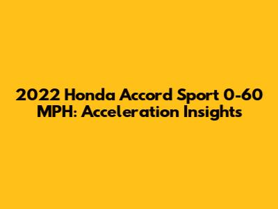 2022 Honda Accord Sport 0-60 MPH: Acceleration Insights