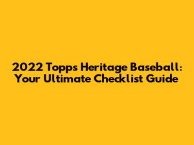 2022 Topps Heritage Baseball: Your Ultimate Checklist Guide