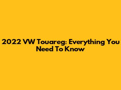 2022 VW Touareg: Everything You Need To Know