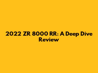 2022 ZR 8000 RR: A Deep Dive Review