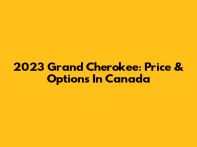 2023 Grand Cherokee: Price & Options In Canada