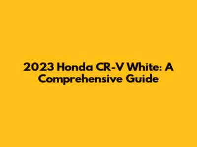 2023 Honda CR-V White: A Comprehensive Guide