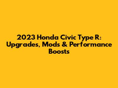 2023 Honda Civic Type R: Upgrades, Mods & Performance Boosts