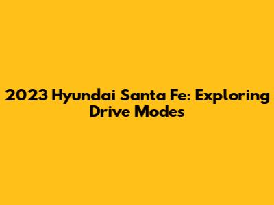 2023 Hyundai Santa Fe: Exploring Drive Modes