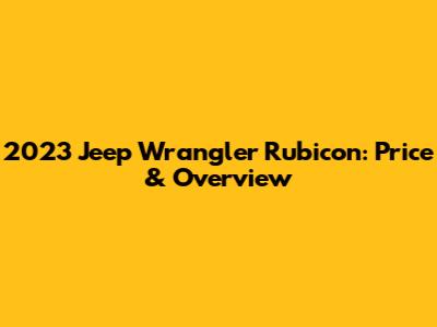 2023 Jeep Wrangler Rubicon: Price & Overview