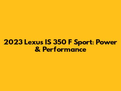 2023 Lexus IS 350 F Sport: Power & Performance