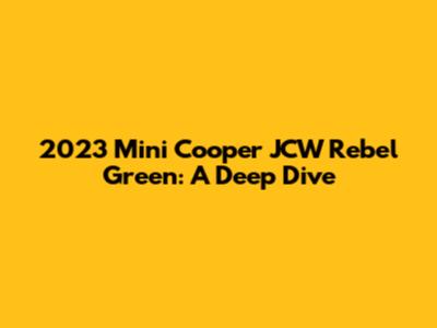 2023 Mini Cooper JCW Rebel Green: A Deep Dive