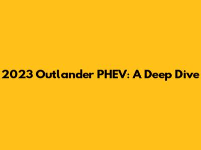 2023 Outlander PHEV: A Deep Dive